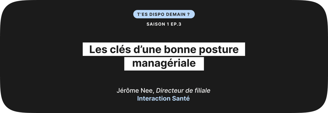 Le podcast T'es dispo demain par Wizim, épisode 3 les clés d'une bonne posture managériale.